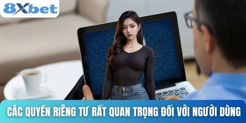 Quyền Riêng Tư Là Gì? Hiểu Đúng Và Bảo Vệ Hiệu Quả Tại 8xbet 2 Các quyền riêng tư rất quan trọng đối với người dùng