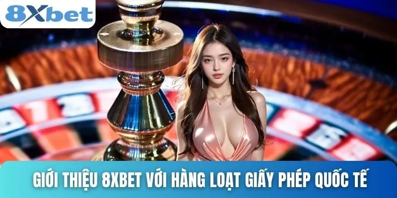 Giới Thiệu 8xbet Và Hành Trình Phát Triển Qua Từng Năm 1 Giới thiệu 8xbet với hàng loạt giấy phép quốc tế