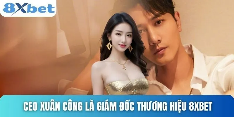 Ceo Xuân Công Và Hành Trình Đưa 8xbet Lên Đỉnh Vinh Quang 1 CEO Xuân Công là giám đốc thương hiệu 8xbet
