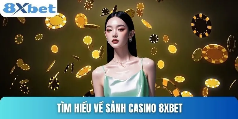 Casino 8xbet Nổi Bật Với Game Hot Và Thưởng Hấp Dẫn 1 Tìm hiểu về sảnh casino 8xbet