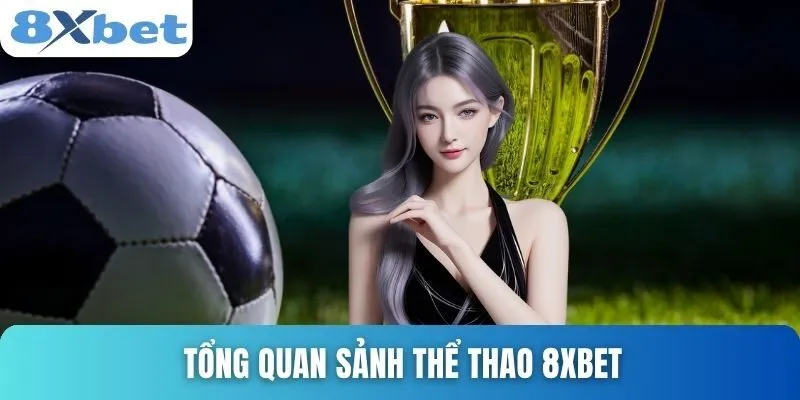 Thể Thao 8xbet Hấp Dẫn Với Nhiều Ưu Đãi Và Game Xịn Xò 1 Tổng quan sảnh thể thao 8xbet