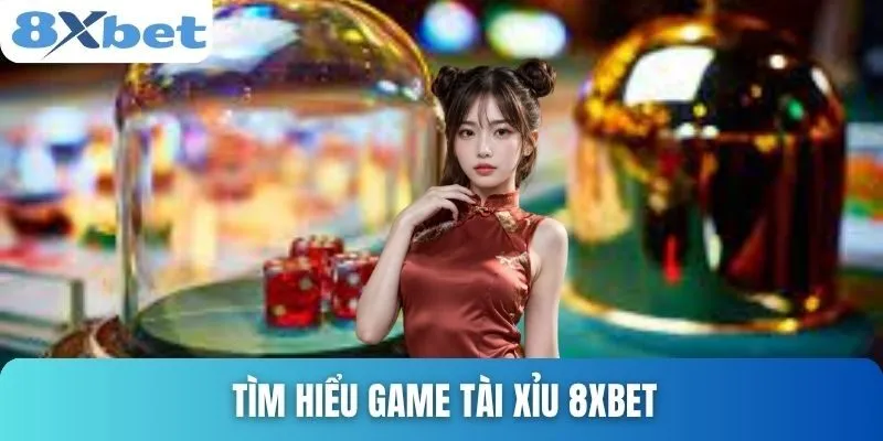 Tài Xỉu 8xbet - Game Hay Dễ Chơi, Ưu Đãi Lớn Cho Tân Thủ 1 Tìm hiểu game tài xỉu 8xbet