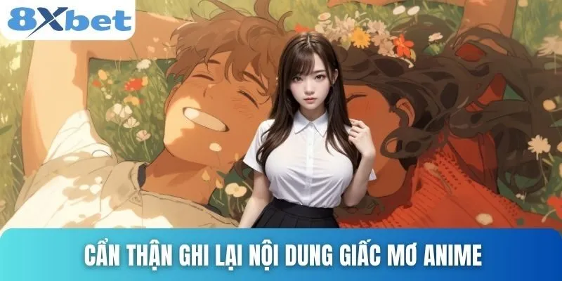 Giải Mã Giấc Mơ Anime Để Tìm Con Số Tài Lộc Chuẩn 4 Cẩn thận ghi lại nội dung giấc mơ anime