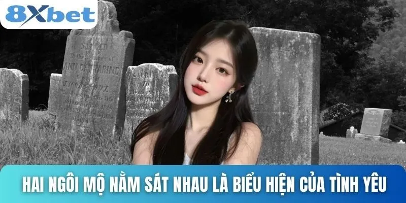 Giải Mã Giấc Mơ Thấy 2 Ngôi Mộ Và Những Điềm Báo Bí Ẩn 4 Hai ngôi mộ nằm sát nhau là biểu hiện của tình yêu