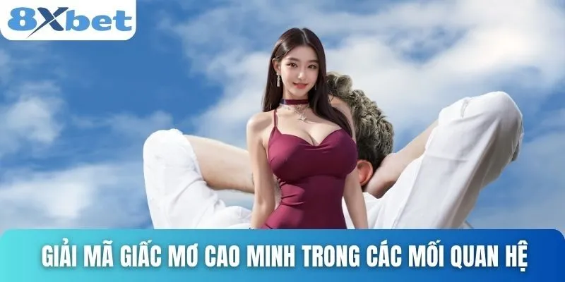 Giải Mã Giấc Mơ Cao Minh Và Những Ẩn Ý Vận Mệnh Sâu Sắc 4 Giải mã giấc mơ cao minh trong các mối quan hệ