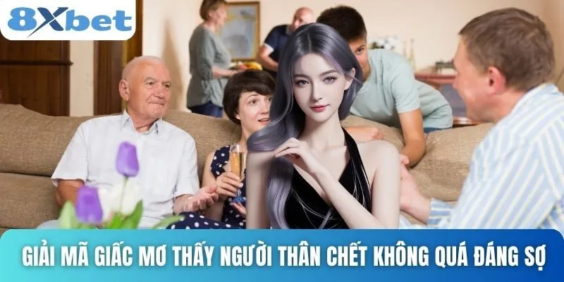 Giải Mã Giấc Mơ Thấy Người Thân Chết Và Điềm Báo Bất Ngờ 2 Giải mã giấc mơ thấy người thân chết không quá đáng sợ