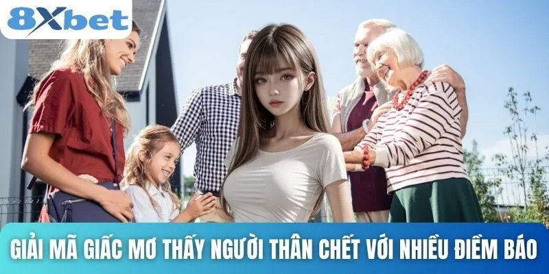 Giải Mã Giấc Mơ Thấy Người Thân Chết Và Điềm Báo Bất Ngờ 3 Giải mã giấc mơ thấy người thân chết với nhiều điềm báo quan trọng