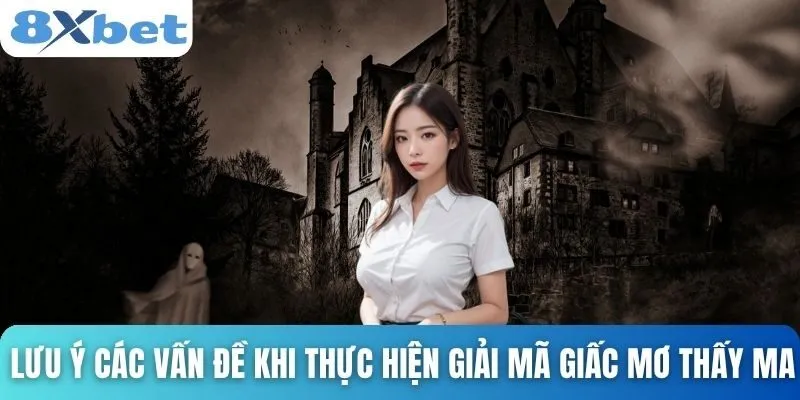 Giải Mã Giấc Mơ Thấy Ma Và Con Số Tài Lộc Đi Kèm Cùng 8xbet 5 Lưu ý các vấn đề khi thực hiện giải mã giấc mơ thấy ma