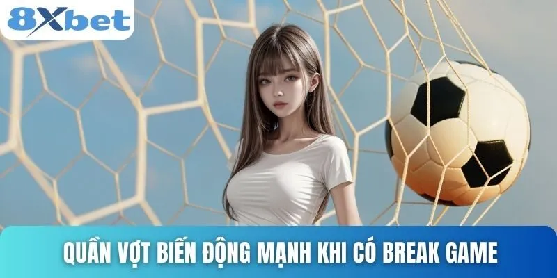 Kèo Rung Là Gì? Cách Hiểu Đúng Và Cách Chơi Dễ Thắng Nhất 3 Quần vợt biến động mạnh khi có break game