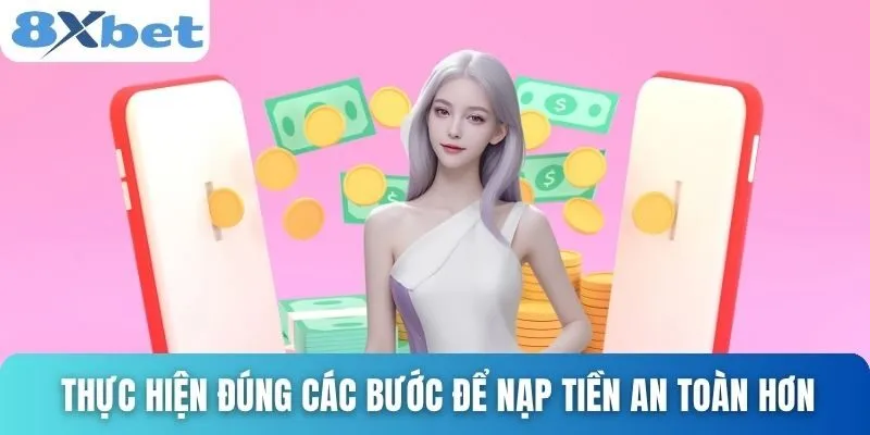 Nạp Tiền 8xbet An Toàn Với Hướng Dẫn Chi Tiết Từ A-Z 3 Thực hiện đúng các bước để nạp tiền an toàn hơn