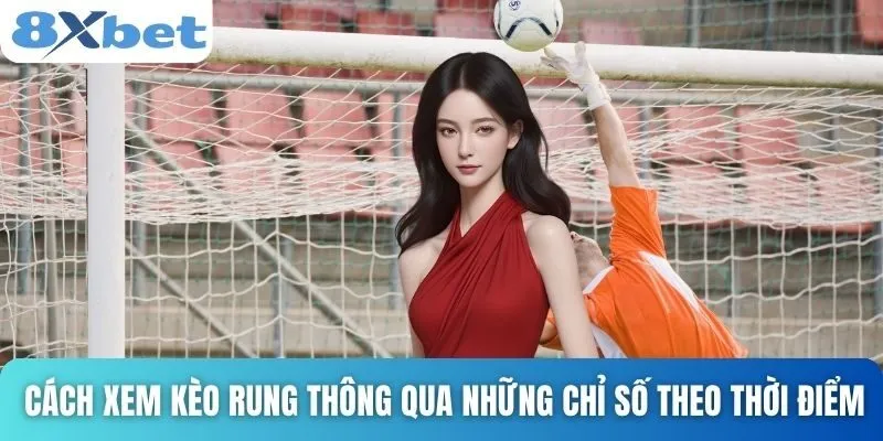 Cách Xem Kèo Rung Hiệu Quả Cho Người Mới Và Chuyên Nghiệp 2 Cách xem kèo rung thông qua những chỉ số theo thời điểm