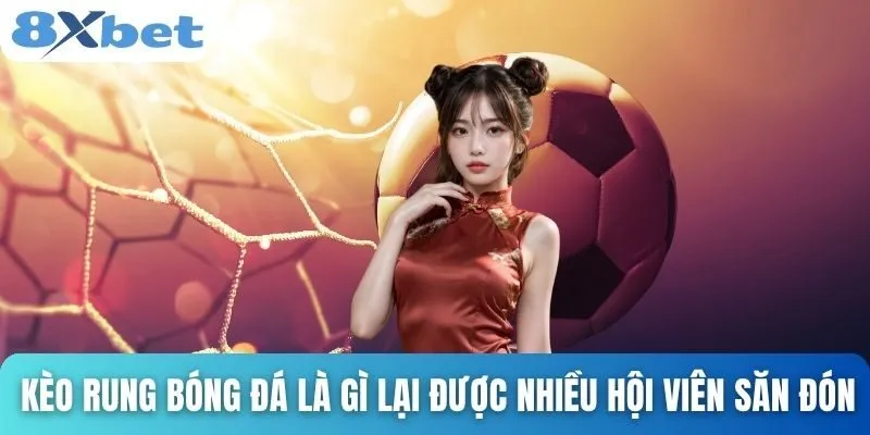 Kèo Rung Bóng Đá Là Gì? Phân Loại Và Bí Quyết Cược Hiệu Quả 2 Kèo rung bóng đá là gì lại được nhiều hội viên săn đón
