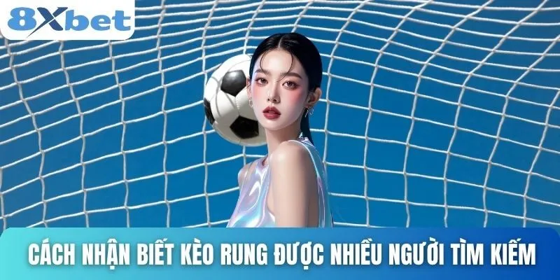 Kèo Rung Trong Bóng Đá Là Gì? Cách Bắt Kèo Hiệu Quả Ở 8xbet 4 Cách nhận biết kèo rung được nhiều người tìm kiếm