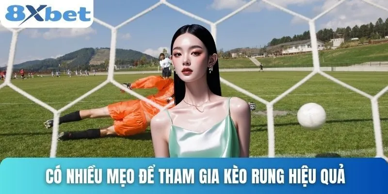 Kèo Rung Trong Bóng Đá Là Gì? Cách Bắt Kèo Hiệu Quả Ở 8xbet 5 Có nhiều mẹo để tham gia kèo rung hiệu quả