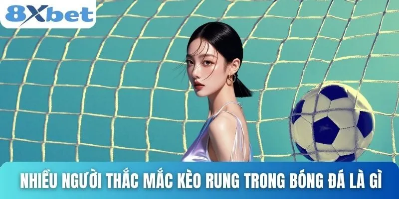 Kèo Rung Trong Bóng Đá Là Gì? Cách Bắt Kèo Hiệu Quả Ở 8xbet 2 Nhiều người thắc mắc kèo rung trong bóng đá là gì