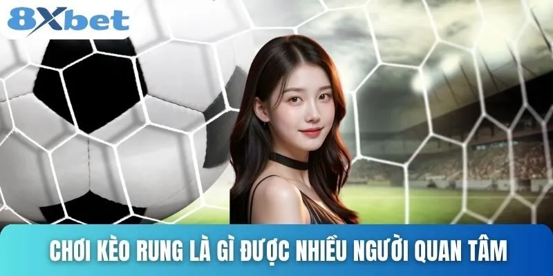 Chơi Kèo Rung Là Gì? Bí Quyết Chơi Hiệu Quả Cùng 8xbet 2 Chơi kèo rung là gì được nhiều người quan tâm