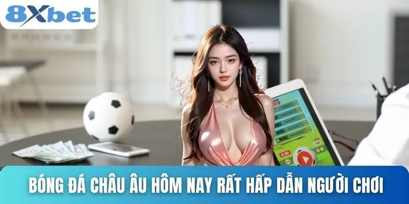 Bóng Đá Châu Âu Hôm Nay Với Phân Tích Chuẩn Từ 8xbet 2 Bóng đá châu Âu hôm nay rất hấp dẫn người chơi