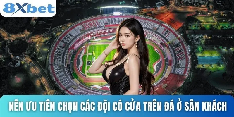 Bóng Đá Châu Âu Hôm Nay Với Phân Tích Chuẩn Từ 8xbet 4 Nên ưu tiên chọn các đội có cửa trên đá ở sân khách