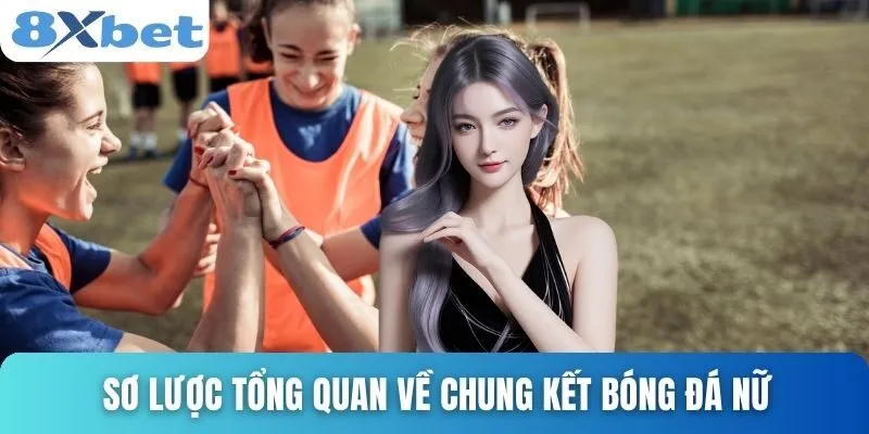 Chung Kết Bóng Đá Nữ – Sân Chơi Cá Cược Hấp Dẫn Bậc Nhất 2 Sơ lược tổng quan về chung kết bóng đá nữ