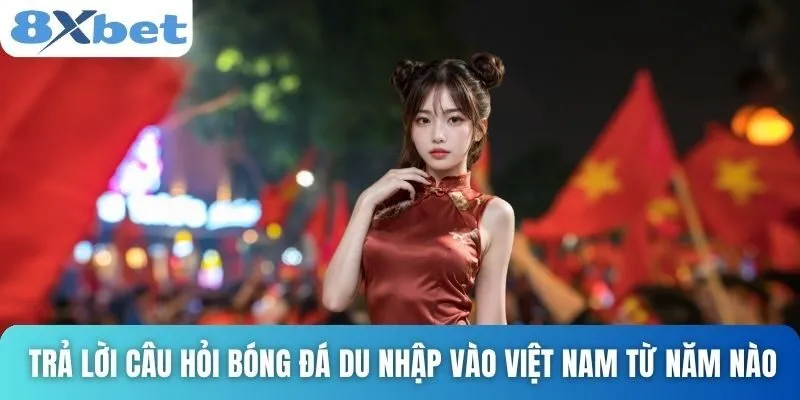 Bóng Đá Du Nhập Vào Việt Nam Từ Năm Nào? Tìm Hiểu Chi Tiết 2 Trả lời câu hỏi bóng đá du nhập vào Việt Nam từ năm nào