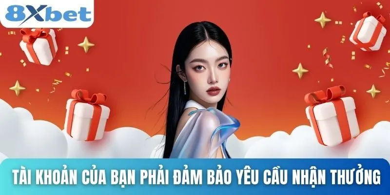 Khuyến Mãi 8xbet Hấp Dẫn Và Dễ Nhận Cho Mọi Người Chơi 2 Tài khoản của bạn phải đảm bảo các yêu cầu nhận thưởng