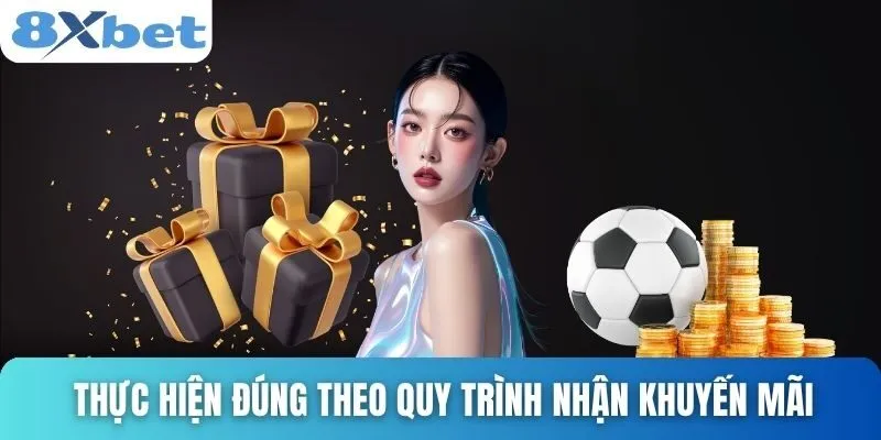 Khuyến Mãi 8xbet Hấp Dẫn Và Dễ Nhận Cho Mọi Người Chơi 3 Thực hiện đúng theo quy trình nhận khuyến mãi
